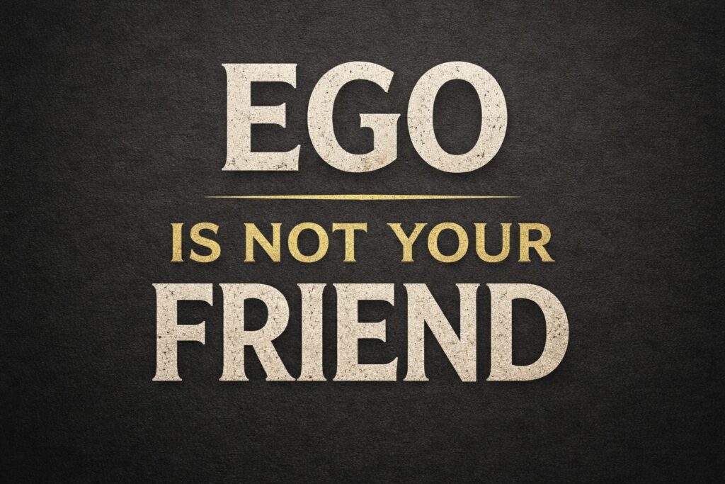 Your Ego Is Not Your Friend