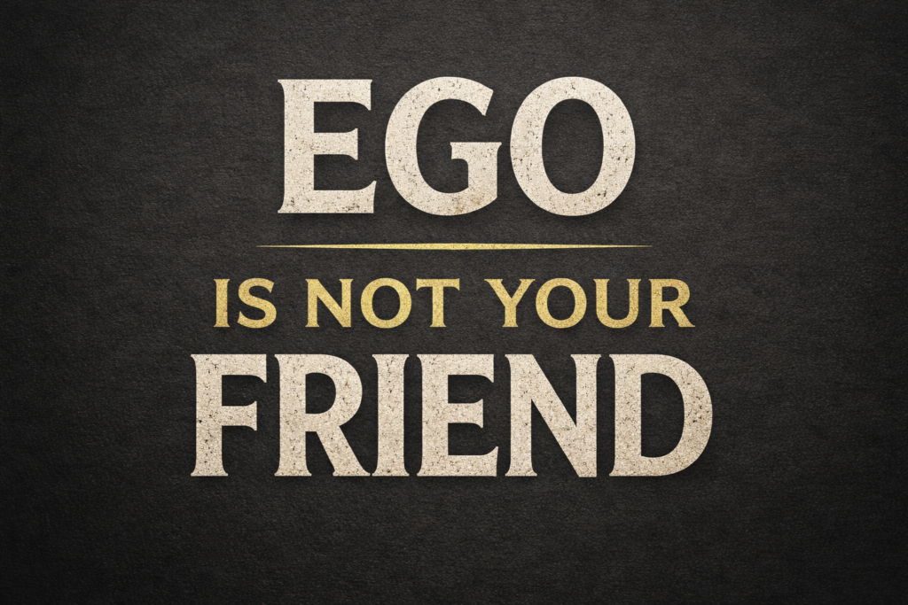Ego Is Not Your Friend
